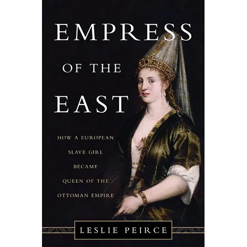 Empress of the East: How a European Slave Girl Became Queen of the Ottoman Empire