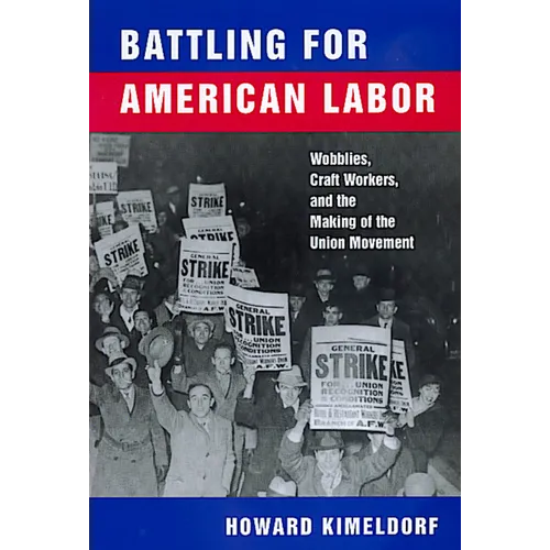 Battling for American Labor: Wobblies, Craft Workers, and the Making of the Union Movement