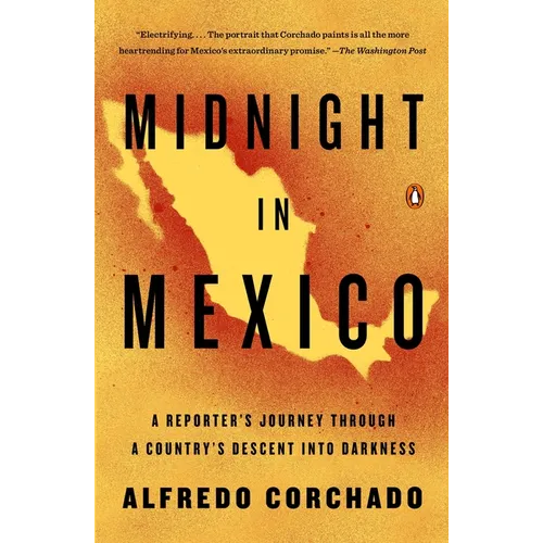 Midnight in Mexico: A Reporter's Journey Through a Country's Descent into Darkness