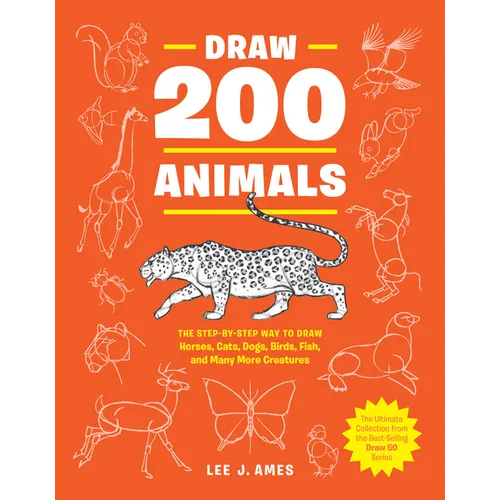 Draw 200 Animals: The Step-By-Step Way to Draw Horses, Cats, Dogs, Birds, Fish, and Many More Creatures