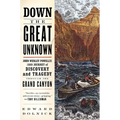 Down the Great Unknown: John Wesley Powell's 1869 Journey of Discovery and Tragedy Through the Grand Canyon