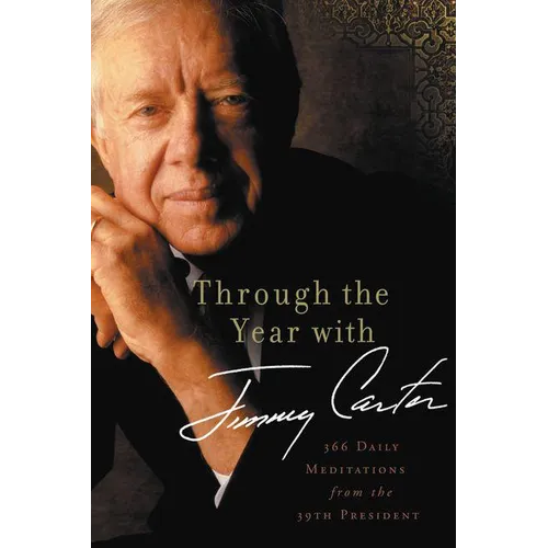 The Through the Year with Jimmy Carter: 366 Daily Meditations from the 39th President