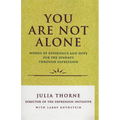 You Are Not Alone: Words of Experience & Hope for the Journey Through Depresion