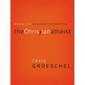 The Christian Atheist: Believing in God But Living as If He Doesn't Exist