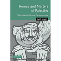 Heroes and Martyrs of Palestine: The Politics of National Commemoration