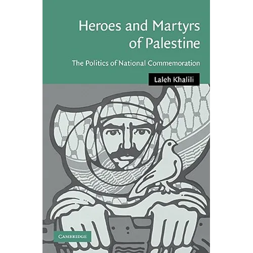 Heroes and Martyrs of Palestine: The Politics of National Commemoration