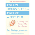 Twelve Hours' Sleep by Twelve Weeks Old: A Step-By-Step Plan for Baby Sleep Success