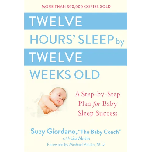Twelve Hours' Sleep by Twelve Weeks Old: A Step-By-Step Plan for Baby Sleep Success