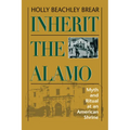 Inherit the Alamo: Myth and Ritual at an American Shrine
