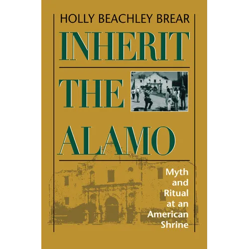 Inherit the Alamo: Myth and Ritual at an American Shrine