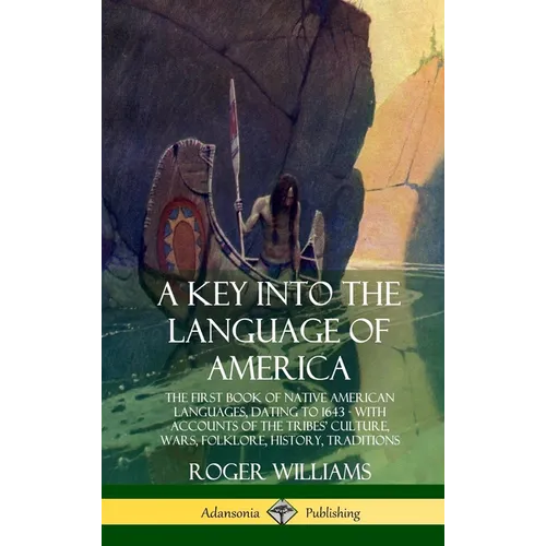 A Key into the Language of America: The First Book of Native American Languages, Dating to 1643 - With Accounts of the Tribes' Culture, Wars, Folklore