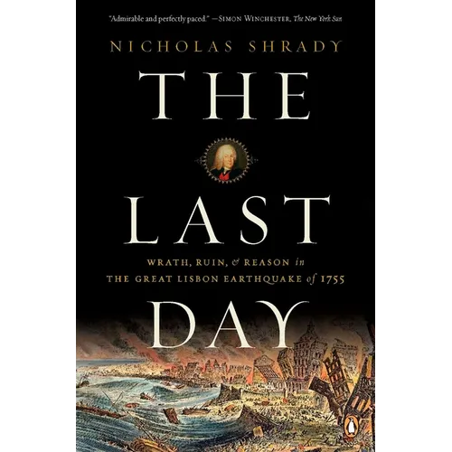 The Last Day: Wrath, Ruin, and Reason in the Great Lisbon Earthquake of 1755