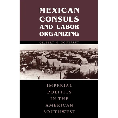 Mexican Consuls and Labor Organizing: Imperial Politics in the American Southwest