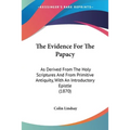 The Evidence For The Papacy: As Derived From The Holy Scriptures And From Primitive Antiquity, With An Introductory Epistle (1870)