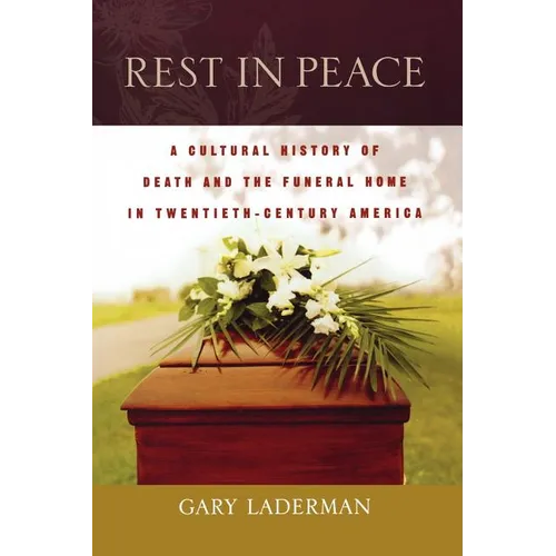 Rest in Peace: A Cultural History of Death and the Funeral Home in Twentieth-Century America
