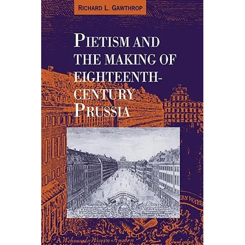 Pietism and the Making of Eighteenth-Century Prussia