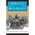 A Vaquero of the Brush Country: The Life and Times of John D. Young