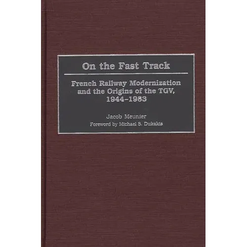On the Fast Track: French Railway Modernization and the Origins of the TGV, 1944-1983