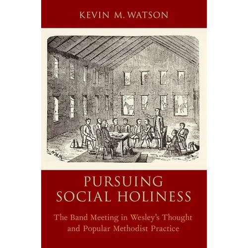 Pursuing Social Holiness: The Band Meeting in Wesley's Thought and Popular Methodist Practice