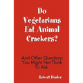 Do Vegetarians Eat Animal Crackers? And Other Questions You Might Not Think To Ask.