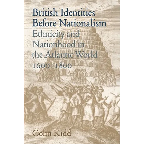British Identities Before Nationalism: Ethnicity and Nationhood in the Atlantic World, 1600 1800