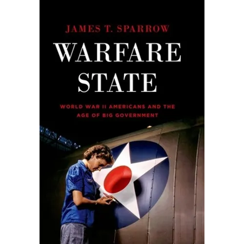 Warfare State: World War II Americans and the Age of Big Government
