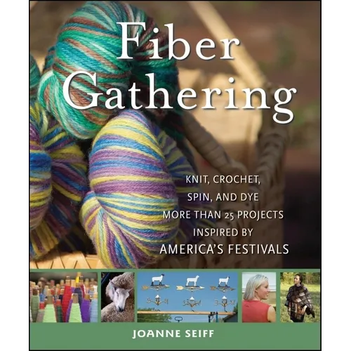 Fiber Gathering: Knit, Crochet, Spin, and Dye More Than 20 Projects Inspired by America's Festivals