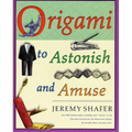 Origami to Astonish and Amuse: Over 400 Original Models, Including Such Classics as the Chocolate-Covered Ant, the Transvestite Puppet, the Invisible