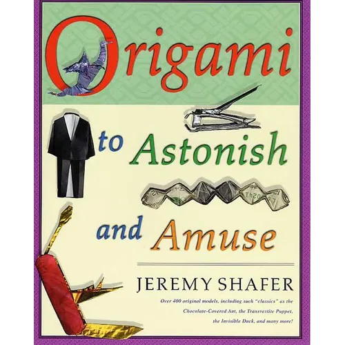 Origami to Astonish and Amuse: Over 400 Original Models, Including Such Classics as the Chocolate-Covered Ant, the Transvestite Puppet, the Invisible