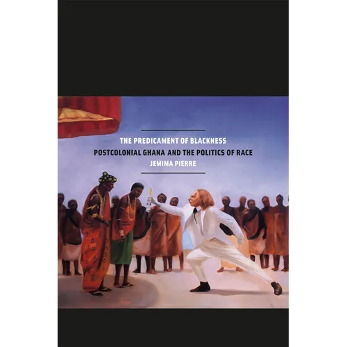The Predicament of Blackness: Postcolonial Ghana and the Politics of Race