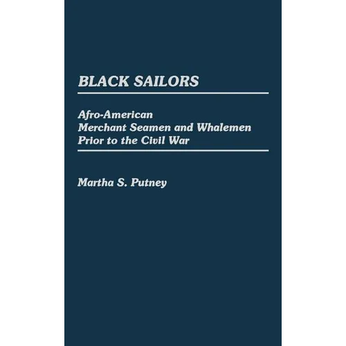 Black Sailors: Afro-American Merchant Seamen and Whalemen Prior to the Civil War