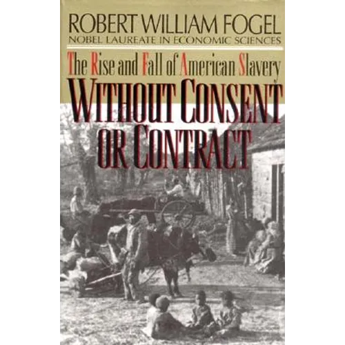Without Consent or Contract: The Rise and Fall of American Slavery (Revised)