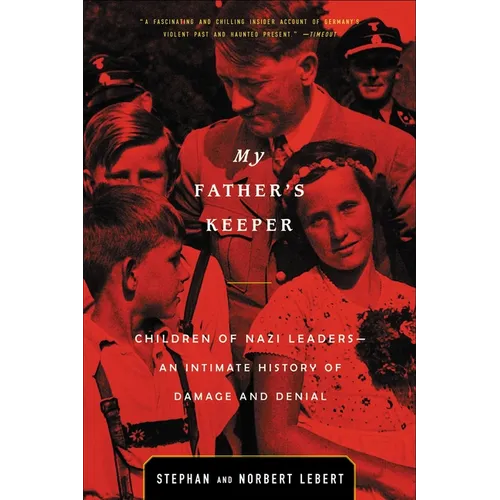 My Father's Keeper: Children of Nazi Leaders--An Intimate History of Damage and Denial