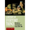 A History of Everyday Things: The Birth of Consumption in France, 1600 1800