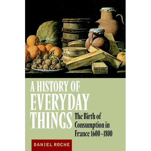A History of Everyday Things: The Birth of Consumption in France, 1600 1800