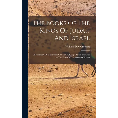The Books Of The Kings Of Judah And Israel: A Harmony Of The Books Of Samuel, Kings, And Chronicles In The Text Of The Version Of 1884
