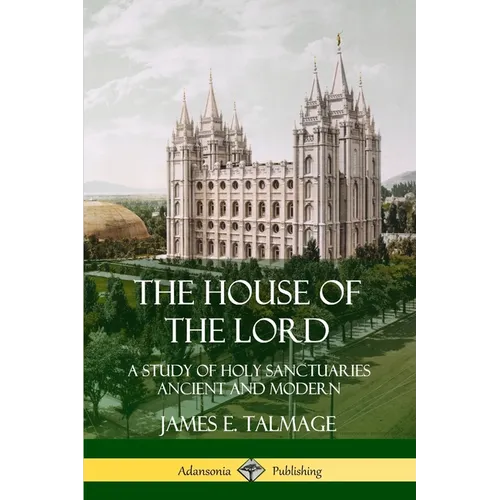 The House of the Lord: A Study of Holy Sanctuaries Ancient and Modern