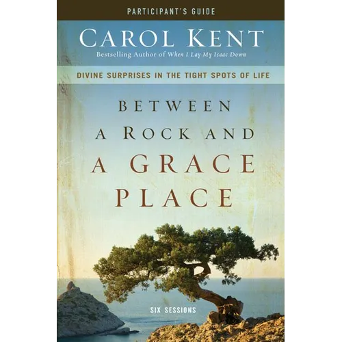 Between a Rock and a Grace Place Bible Study Participant's Guide: Divine Surprises in the Tight Spots of Life
