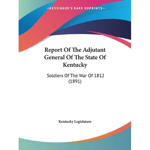 Report Of The Adjutant General Of The State Of Kentucky: Soldiers Of The War Of 1812 (1891)