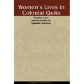 Women's Lives in Colonial Quito: Gender, Law, and Economy in Spanish America