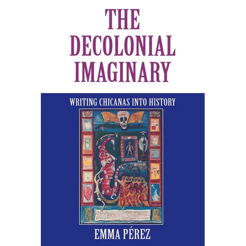 The Decolonial Imaginary: Writing Chicanas Into History