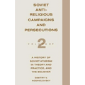 Soviet Antireligious Campaigns and Persecutions: Volume 2 of a History of Soviet Atheism in Theory and Practice and the Believer