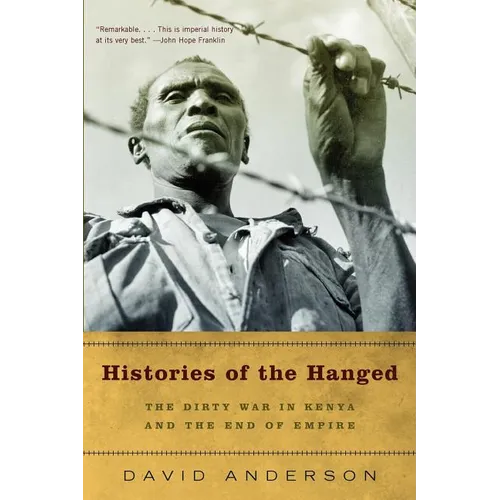 Histories of the Hanged: The Dirty War in Kenya and the End of Empire