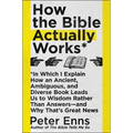 How the Bible Actually Works: In Which I Explain How an Ancient, Ambiguous, and Diverse Book Leads Us to Wisdom Rather Than Answers--And Why That's Gr