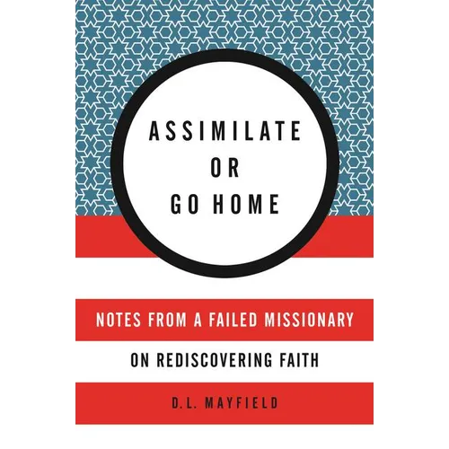Assimilate or Go Home: Notes from a Failed Missionary on Rediscovering Faith