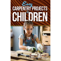 Easy Carpentry Projects for Children