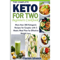 The Complete Keto For Two Beginners Cookbook: More than 300 Ketogenic Recipes for Couples with 3 Weeks Meal Plan for Effective Weight Loss.