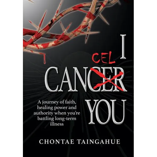 I Cancel You: A journey of faith, healing power and authority when you're battling long-term illness