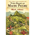 Turn Right at Machu Picchu: Rediscovering the Lost City One Step at a Time