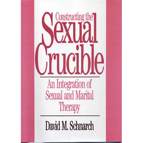 Constructing the Sexual Crucible: An Integration of Sexual and Marital Therapy